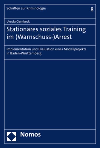 Stationäres soziales Training im (Warnschuss-)Arrest: Implementation und Evaluation eines Modellprojekts in Baden-Württemberg (Schriften zur Kriminologie) Law