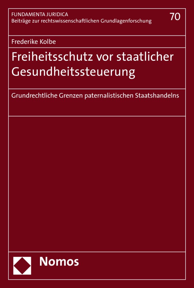 Freiheitsschutz vor staatlicher Gesundheitssteuerung: Grundrechtliche Grenzen paternalistischen Staatshandelns (Fundamenta Juridica: Hannoversche ... Grundlagenforschung, Band 70) Law