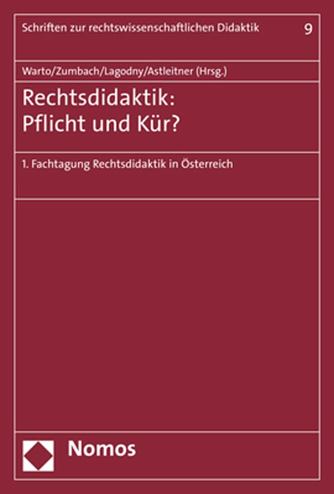 Rechtsdidaktik - Pflicht oder Kür?: 1. Fachtagung Rechtsdidaktik in Österreich (Schriften zur rechtswissenschaftlichen Didaktik, Band 9) Law