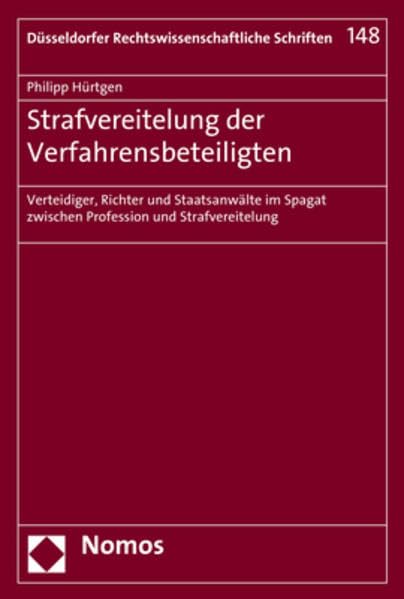 Strafvereitelung der Verfahrensbeteiligten: Verteidiger, Richter und Staatsanwälte im Spagat zwischen Profession und Strafvereitelung (Düsseldorfer Rechtswissenschaftliche Schriften, Band 148) Law