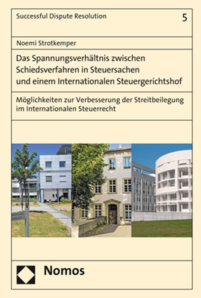 Das Spannungsverhältnis zwischen Schiedsverfahren in Steuersachen und einem Internationalen Steuergerichtshof: Möglichkeiten zur Verbesserung der ... Steuerrecht (Successful Dispute Resolution) Law