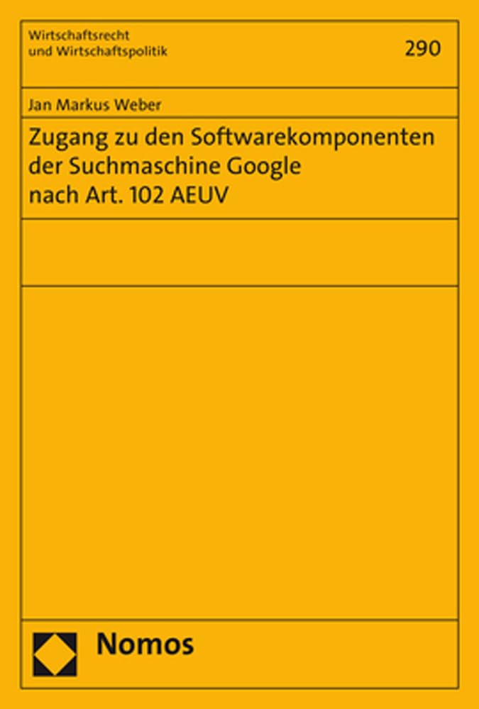 Zugang zu den Softwarekomponenten der Suchmaschine Google nach Art. 102 AEUV (Wirtschaftsrecht und Wirtschaftspolitik, Band 290) Law