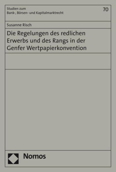 Die Regelungen des redlichen Erwerbs und des Rangs in der Genfer Wertpapierkonvention (Studien zum Bank- und Börsenrecht, Band 70) Law