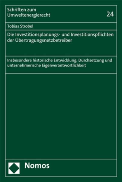 Die Investitionsplanungs- und Investitionspflichten der Übertragungsnetzbetreiber: Insbesondere historische Entwicklung, Durchsetzung und ... (Schriften zum Umweltenergierecht, Band 24) Law