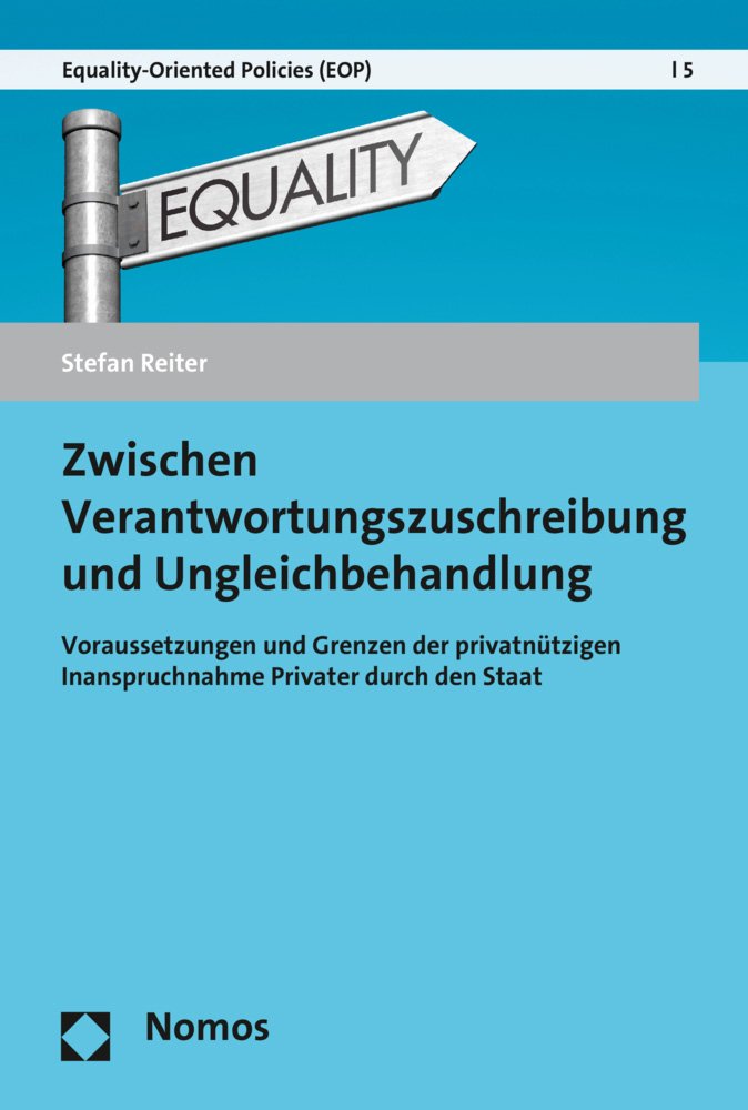 Zwischen Verantwortungszuschreibung und Ungleichbehandlung: Voraussetzungen und Grenzen der privatnützigen Inanspruchnahme Privater durch den Staat ... – Gleichheitsorientierte Politiken, Band 5) Law