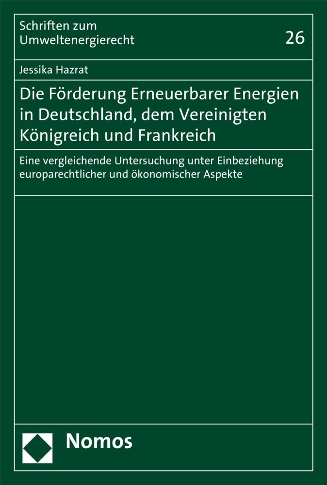Die Förderung Erneuerbarer Energien in Deutschland, dem Vereinigten Königreich und Frankreich: Eine vergleichende Untersuchung unter Einbeziehung ... (Schriften zum Umweltenergierecht, Band 26) Law