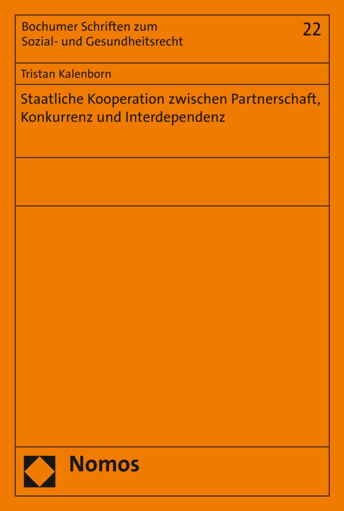 Staatliche Kooperation zwischen Partnerschaft, Konkurrenz und Interdependenz (Bochumer Schriften zum Sozial- und Gesundheitsrecht, Band 22) Law