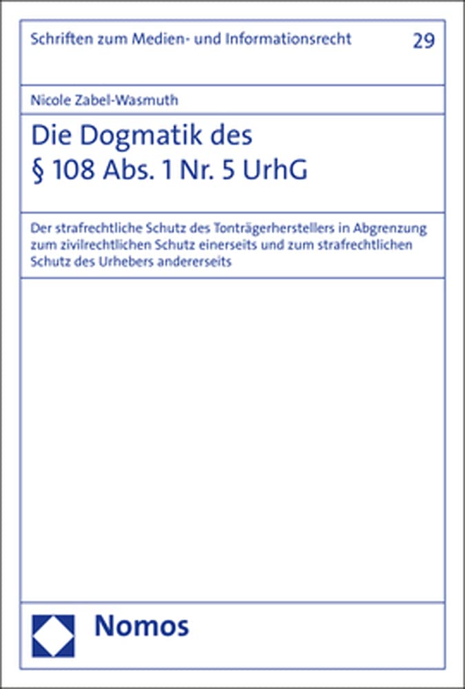 Die Dogmatik des § 108 Abs. 1 Nr. 5 UrhG: Der strafrechtliche Schutz des Tonträgerherstellers in Abgrenzung zum zivilrechtlichen Schutz einerseits und ... (Schriften zum Medien- und Informationsrecht) Law