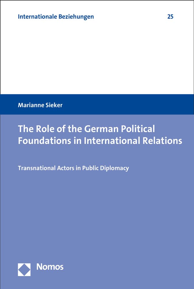The Role of the German Political Foundations in International Relations: Transnational Actors in Public Diplomacy (Internationale Beziehungen, Band 25) Law