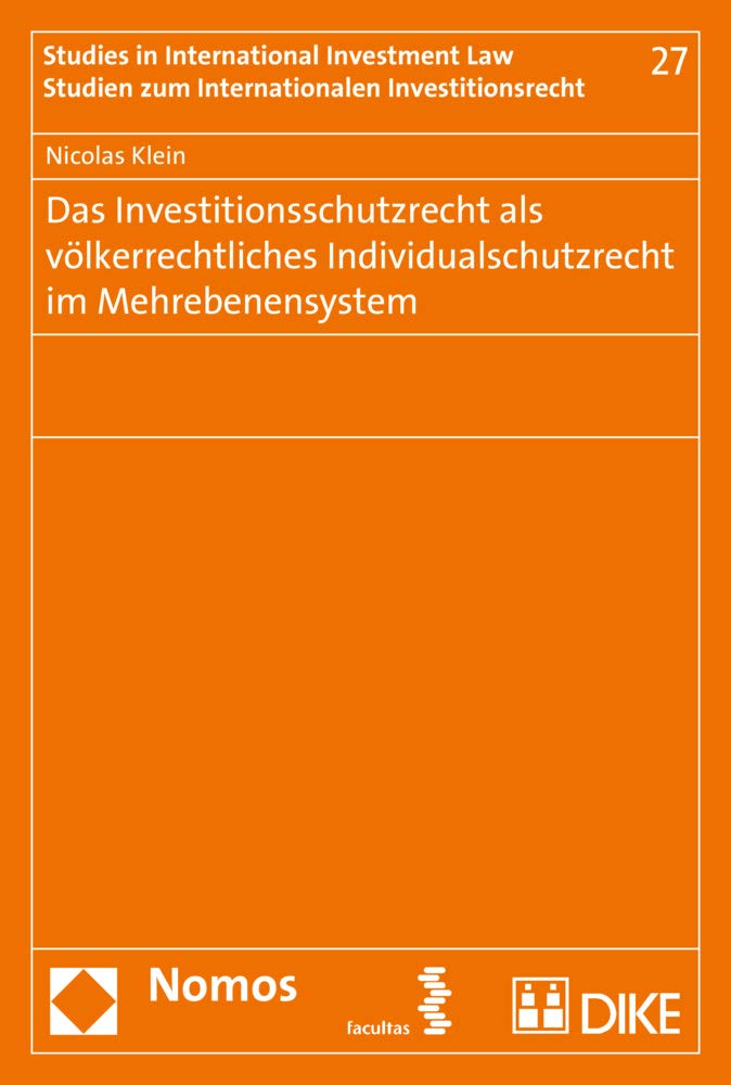 Das Investitionsschutzrecht als völkerrechtliches Individualschutzrecht im Mehrebenensystem (Studien zum Internationalen Investitionsrecht | Studies in International Investment Law, Band 27) Law