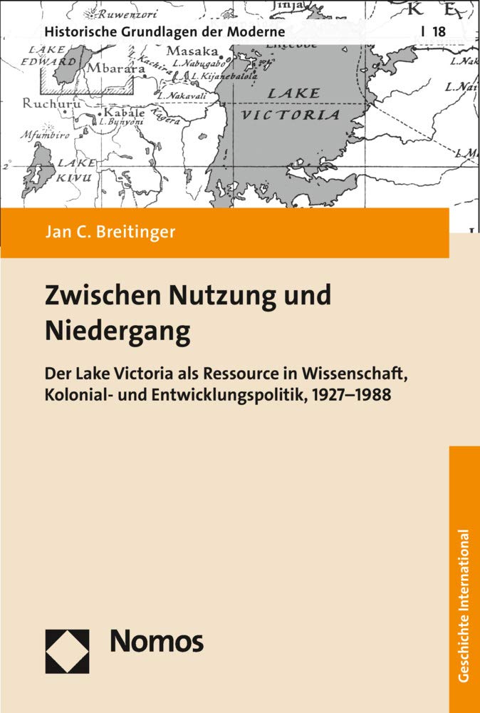 Zwischen Nutzung und Niedergang: Der Lake Victoria als Ressource in Wissenschaft, Kolonial- und Entwicklungspolitik, 1927-1988 (Historische Grundlagen der Moderne, Band 18) Business, Finance & Career