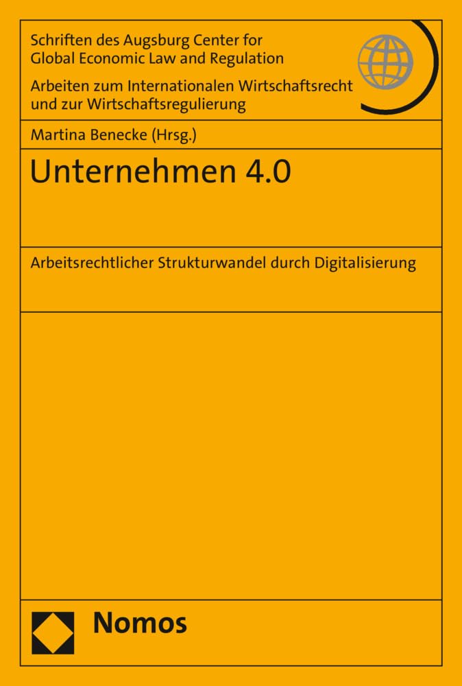 Unternehmen 4.0: Arbeitsrechtlicher Strukturwandel durch Digitalisierung (Schriften des Augsburg Center for Global Economic Law and Regulation - ... und zur Wirtschaftsregulierung, Band 78) Law