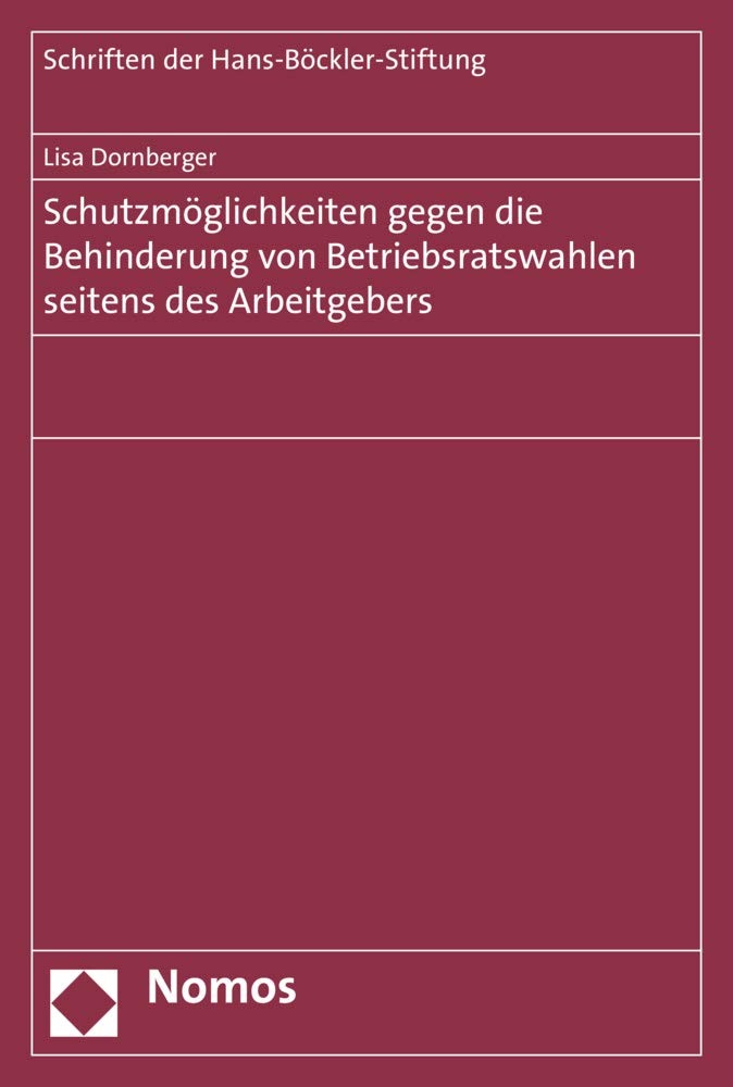Schutzmöglichkeiten gegen die Behinderung von Betriebsratswahlen seitens des Arbeitgebers (Schriften der Hans-Böckler-Stiftung, Band 86) Law
