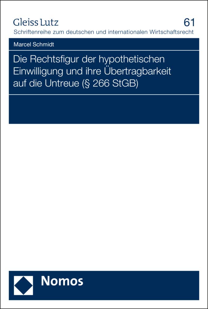 Die Rechtsfigur der hypothetischen Einwilligung und ihre Übertragbarkeit auf die Untreue (§ 266 StGB) (GLEISS LUTZ Schriftenreihe zum deutschen und internationalen Wirtschaftsrecht, Band 61) Law