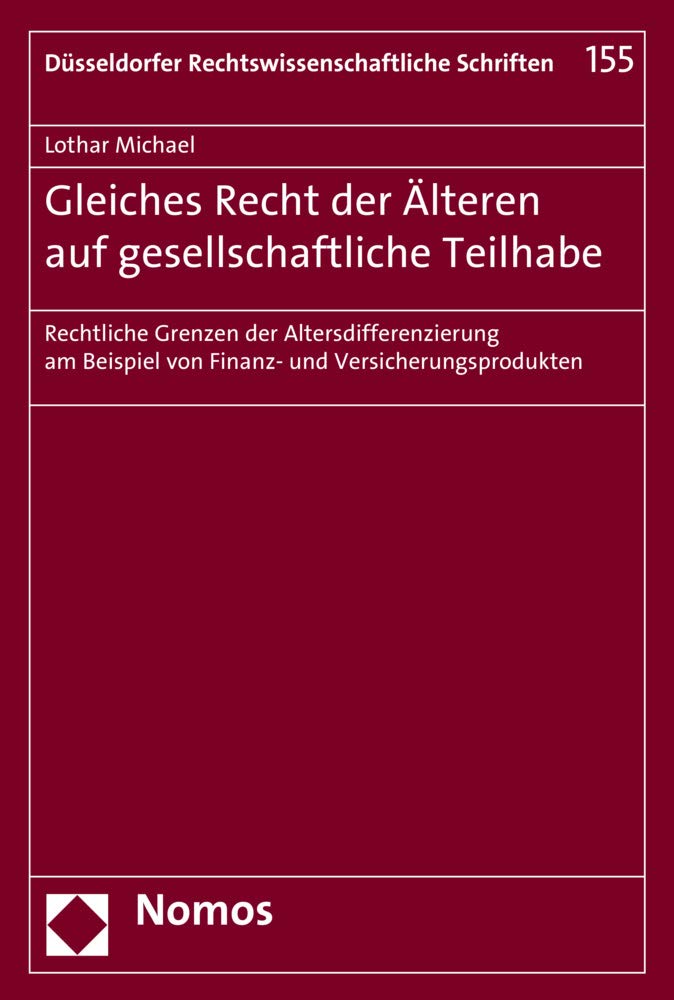 Gleiches Recht der Älteren auf gesellschaftliche Teilhabe: Rechtliche Grenzen der Altersdifferenzierung am Beispiel von Finanz- und ... Rechtswissenschaftliche Schriften, Band 155) Law