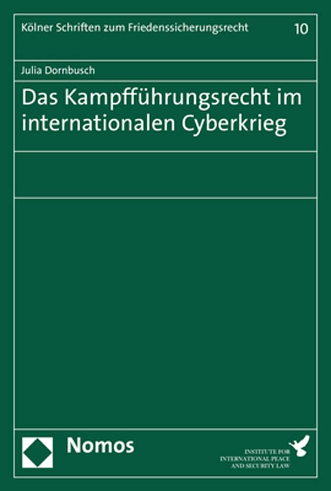 Das Kampfführungsrecht im internationalen Cyberkrieg (Kölner Schriften zum Friedenssicherungsrecht – Cologne Studies on International Peace and ... et de la sécurité internationale, Band 10) Law