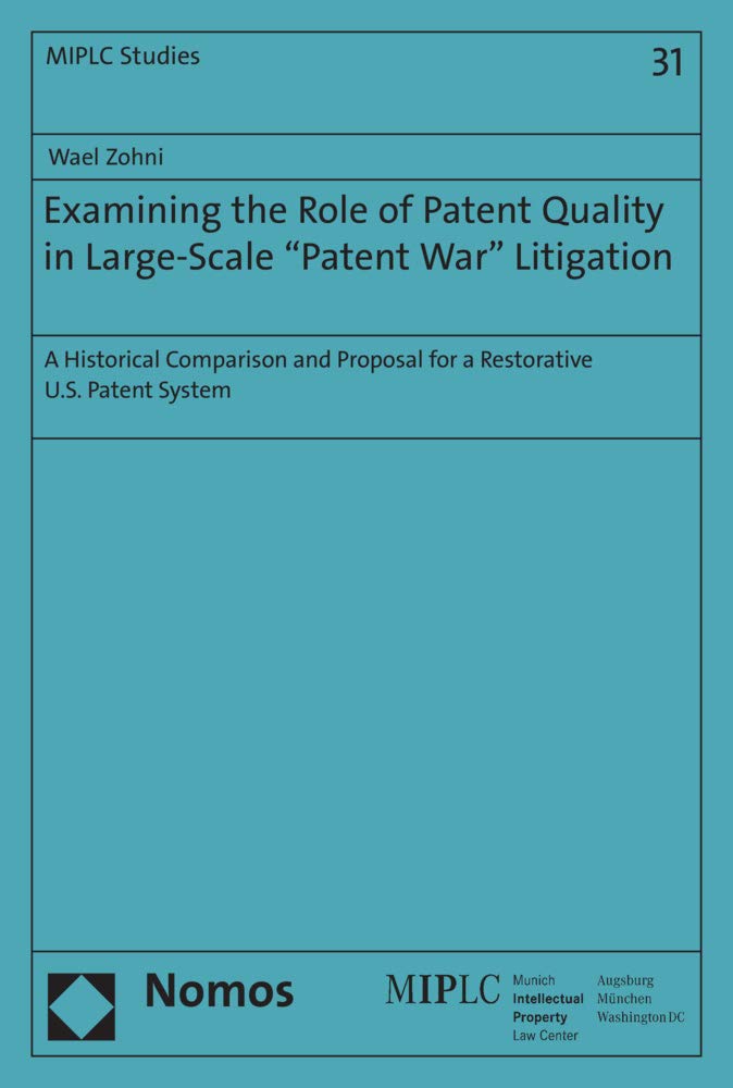 Examining the Role of Patent Quality in Large-Scale "Patent War" Litigation: A Historical Comparison and Proposal for a Restorative U.S. Patent System ... Property Law Center – MIPLC, Band 31) Law