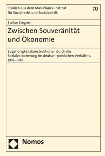 Zwischen Souveränität und Ökonomie: Zugehörigkeitskonstruktionen durch die Sozialversicherung im deutsch-polnischen Verhältnis 1918-1945 (Studien aus ... und internationales Sozialrecht, Band 70) Law