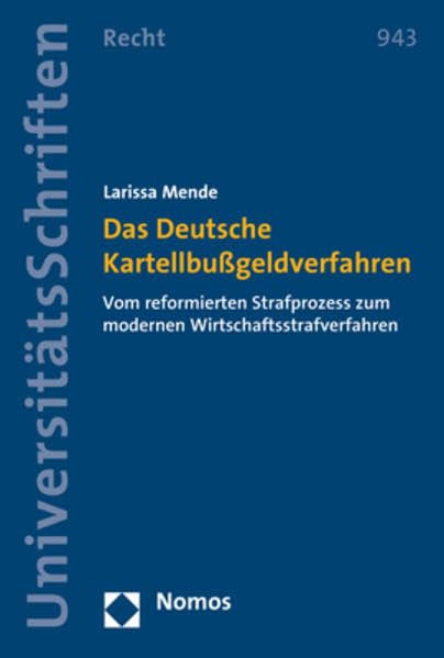 Das Deutsche Kartellbußgeldverfahren: Vom reformierten Strafprozess zum modernen Wirtschaftsstrafverfahren (Nomos Universitätsschriften Recht: Strafrecht in Deutschland und Europa, Band 943) Law