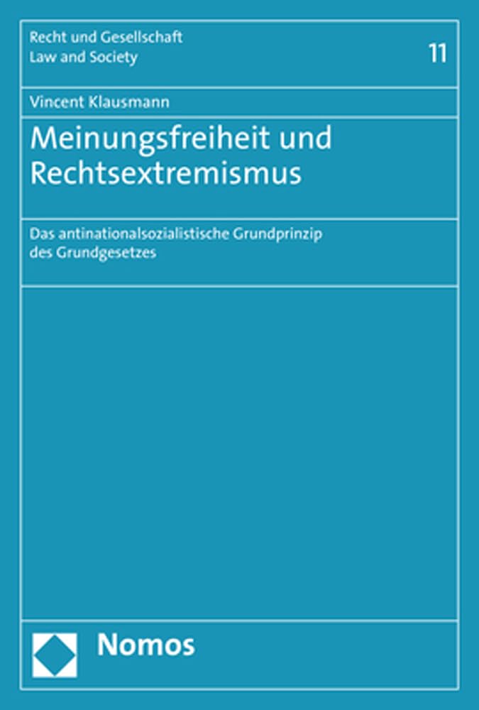 Meinungsfreiheit und Rechtsextremismus: Das antinationalsozialistische Grundprinzip des Grundgesetzes (Recht und Gesellschaft – Law and Society) Law