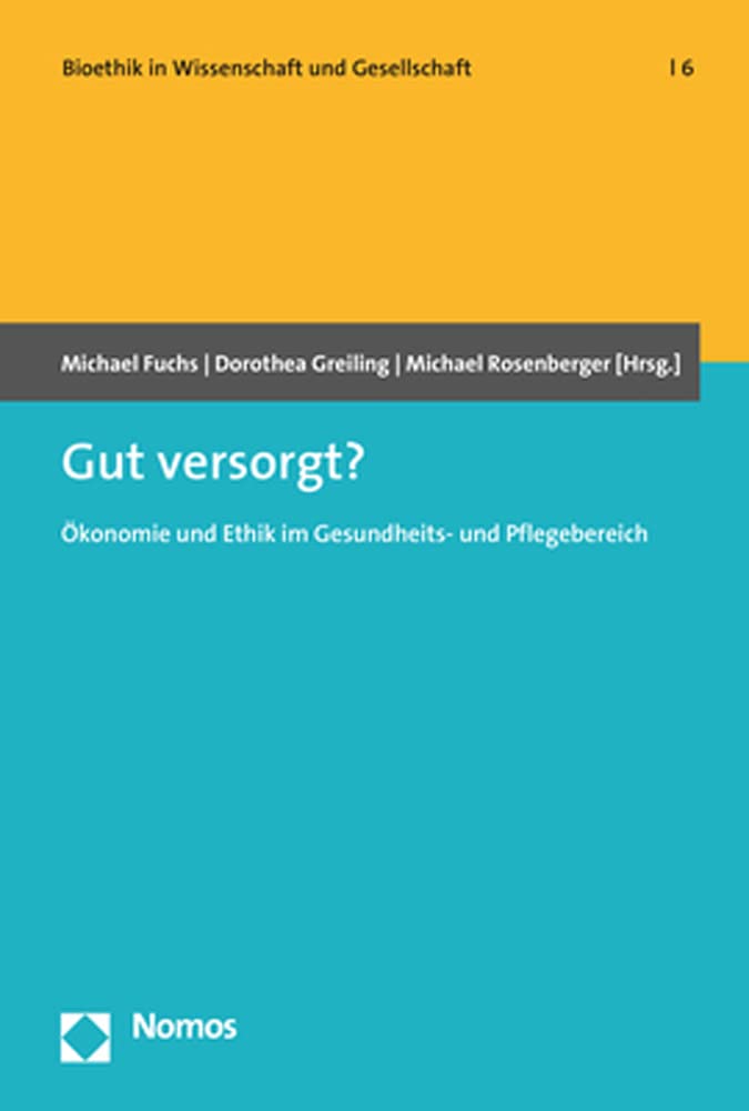 Gut versorgt?: Ökonomie und Ethik im Gesundheits- und Pflegebereich (Bioethik in Wissenschaft und Gesellschaft, Band 6) Medicine
