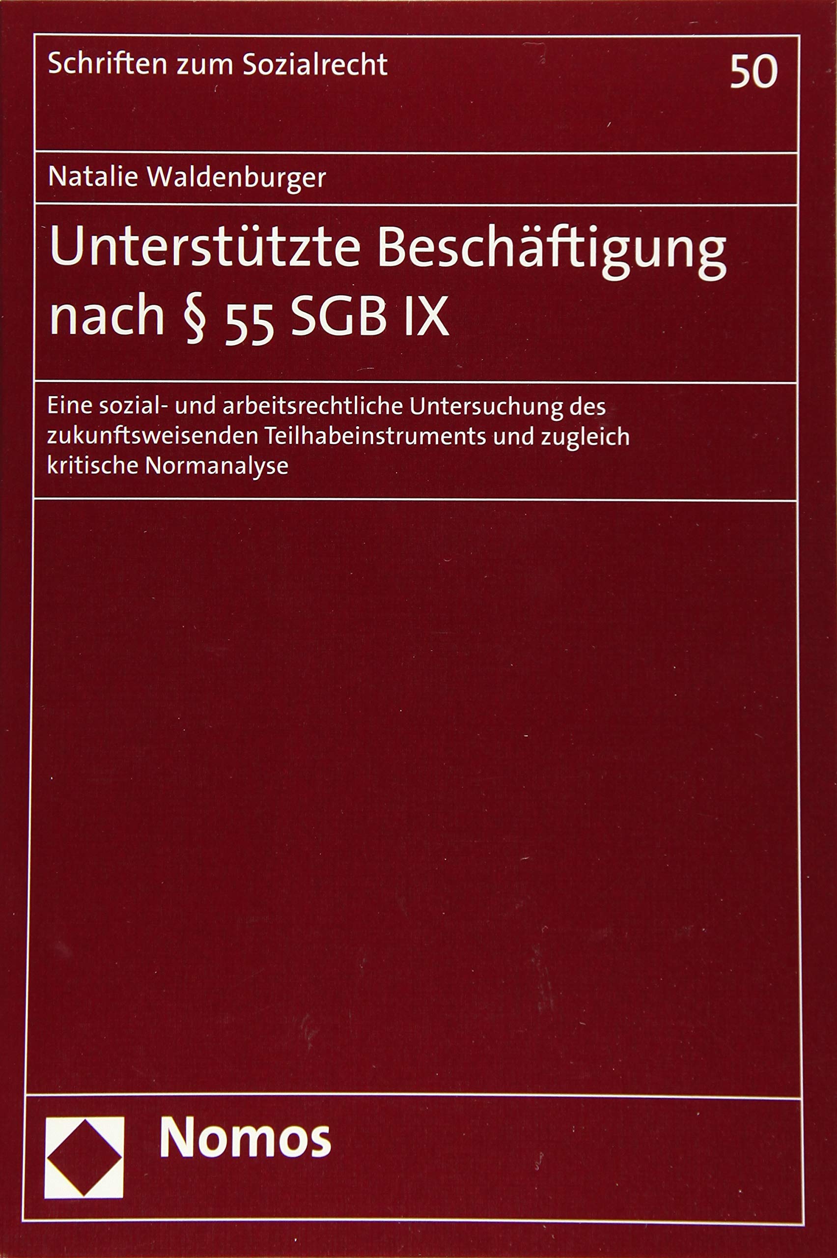 Unterstützte Beschäftigung nach § 55 SGB IX: Eine sozial- und arbeitsrechtliche Untersuchung des zukunftsweisenden Teilhabeinstruments und zugleich kritische Normanalyse (Schriften zum Sozialrecht) Law