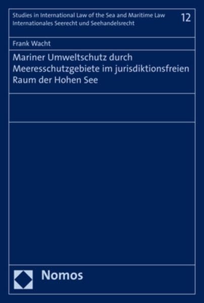 Mariner Umweltschutz durch Meeresschutzgebiete im jurisdiktionsfreien Raum der Hohen See (Studies in International Law of the Sea and Maritime Law – Internationales Seerecht und Seehandelsrecht) Law
