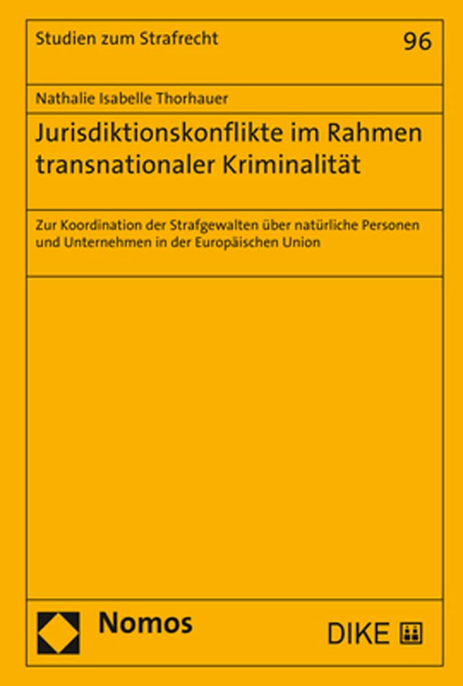 Jurisdiktionskonflikte im Rahmen transnationaler Kriminalität: Zur Koordination der Strafgewalten über natürliche Personen und Unternehmen in der Europäischen Union (Studien zum Strafrecht, Band 96) Law