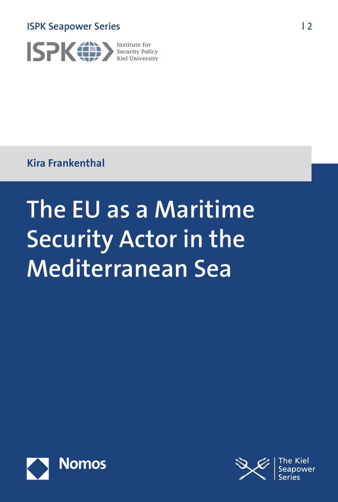 The EU as a Maritime Security Actor in the Mediterranean Sea (ISPK Seapower Series) Law