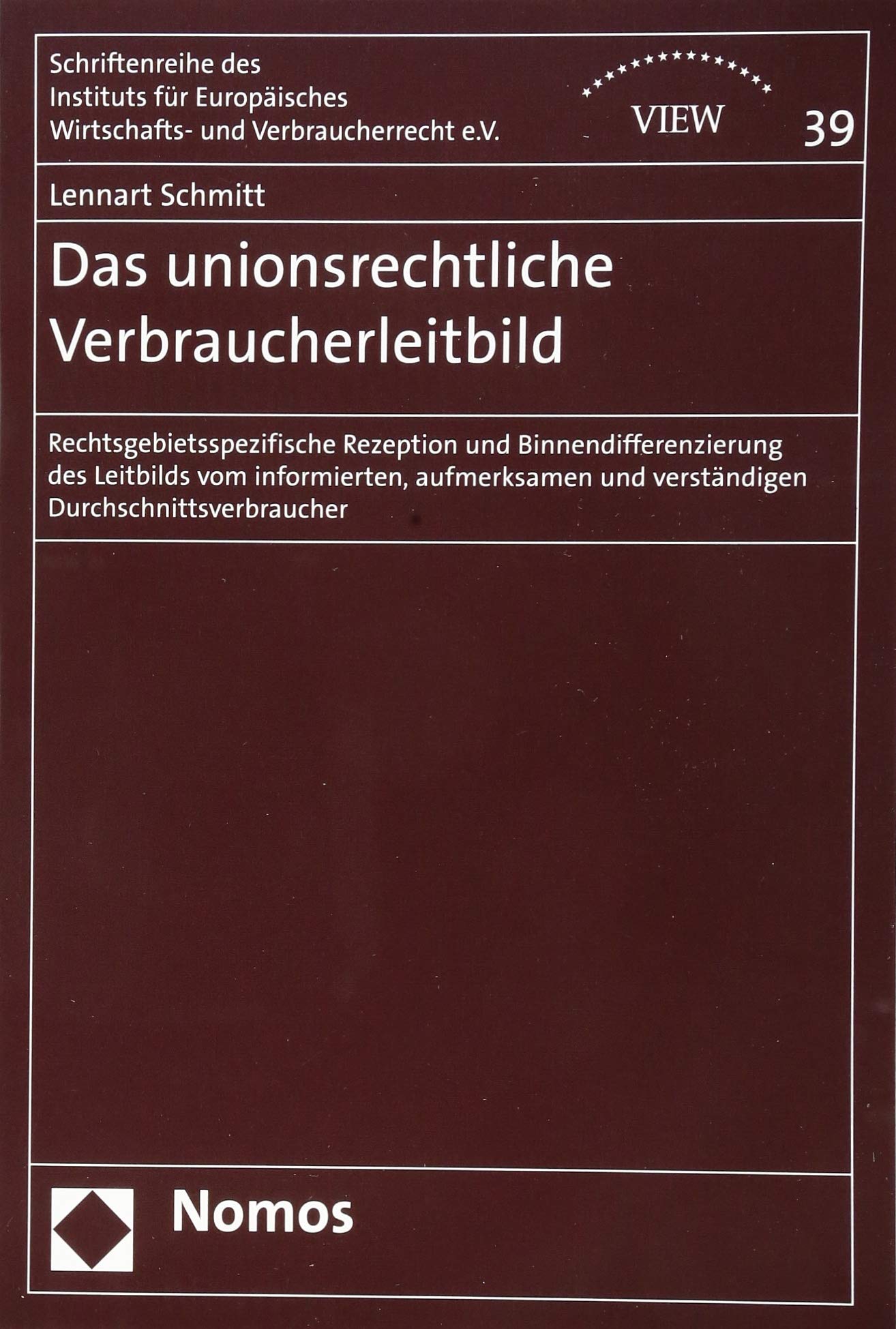 Das unionsrechtliche Verbraucherleitbild: Rechtsgebietsspezifische Rezeption und Binnendifferenzierung des Leitbilds vom informierten, aufmerksamen ... und Verbraucherrecht e.V., Band 39) Law