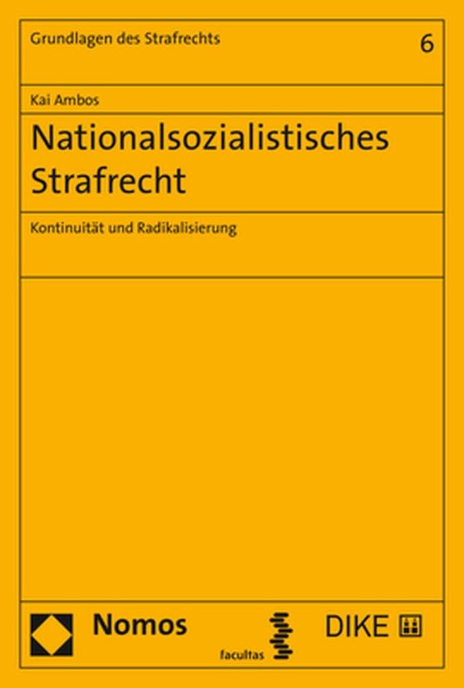 Nationalsozialistisches Strafrecht: Kontinuität und Radikalisierung (Grundlagen des Strafrechts, Band 6) Law