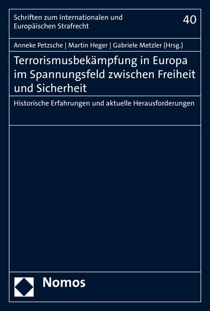 Terrorismusbekämpfung in Europa im Spannungsfeld zwischen Freiheit und Sicherheit: Historische Erfahrungen und aktuelle Herausforderungen (Schriften zum Internationalen und Europäischen Strafrecht) Law