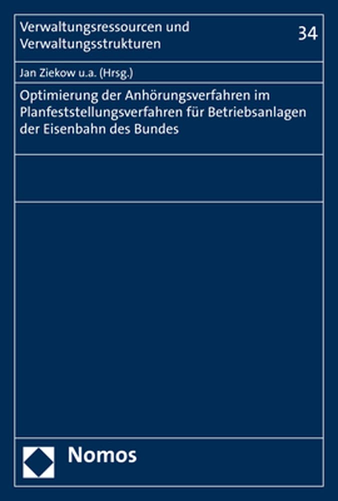 Optimierung der Anhörungsverfahren im Planfeststellungsverfahren für Betriebsanlagen der Eisenbahnen des Bundes (Verwaltungsressourcen und Verwaltungsstrukturen, Band 34) Law
