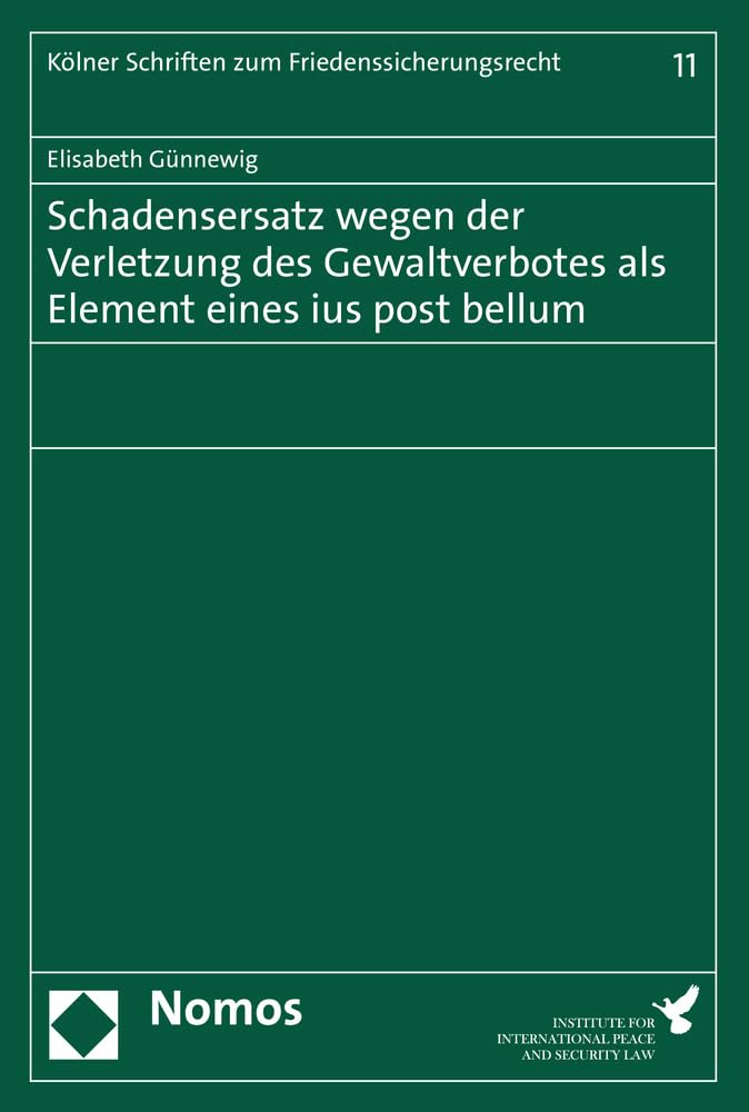 Schadensersatz wegen der Verletzung des Gewaltverbotes als Element eines ius post bellum (Kölner Schriften zum Friedenssicherungsrecht – Cologne ... et de la sécurité internationale, Band 11) Law
