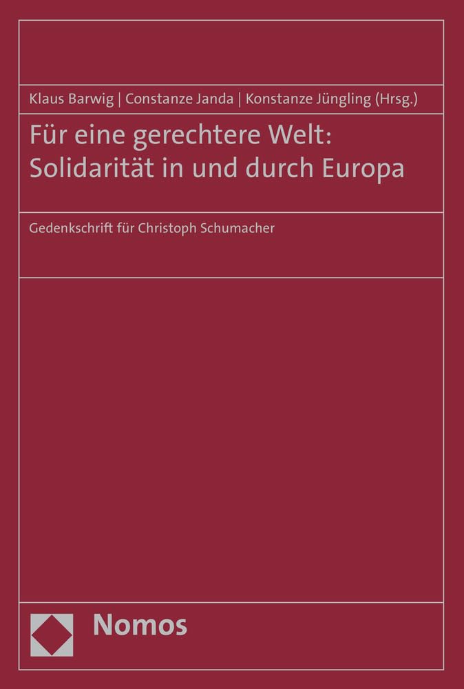 Für eine gerechtere Welt: Solidarität in und durch Europa: Gedenkschrift für Christoph Schumacher Law