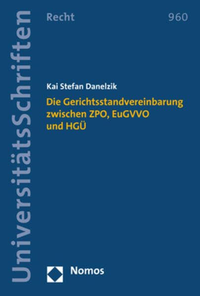 Die Gerichtsstandvereinbarung zwischen ZPO, EuGVVO und HGÜ (Nomos Universitätsschriften Recht: Strafrecht in Deutschland und Europa, Band 960) Law