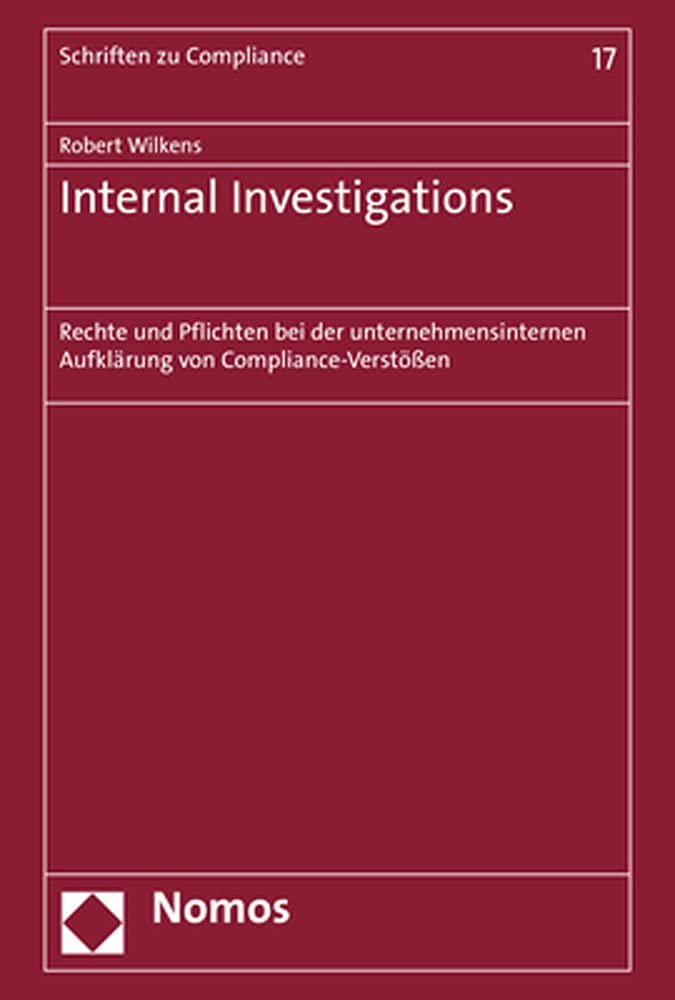 Internal Investigations: Rechte und Pflichten bei der unternehmensinternen Aufklärung von Compliance-Verstößen (Schriften zu Compliance, Band 17) Law