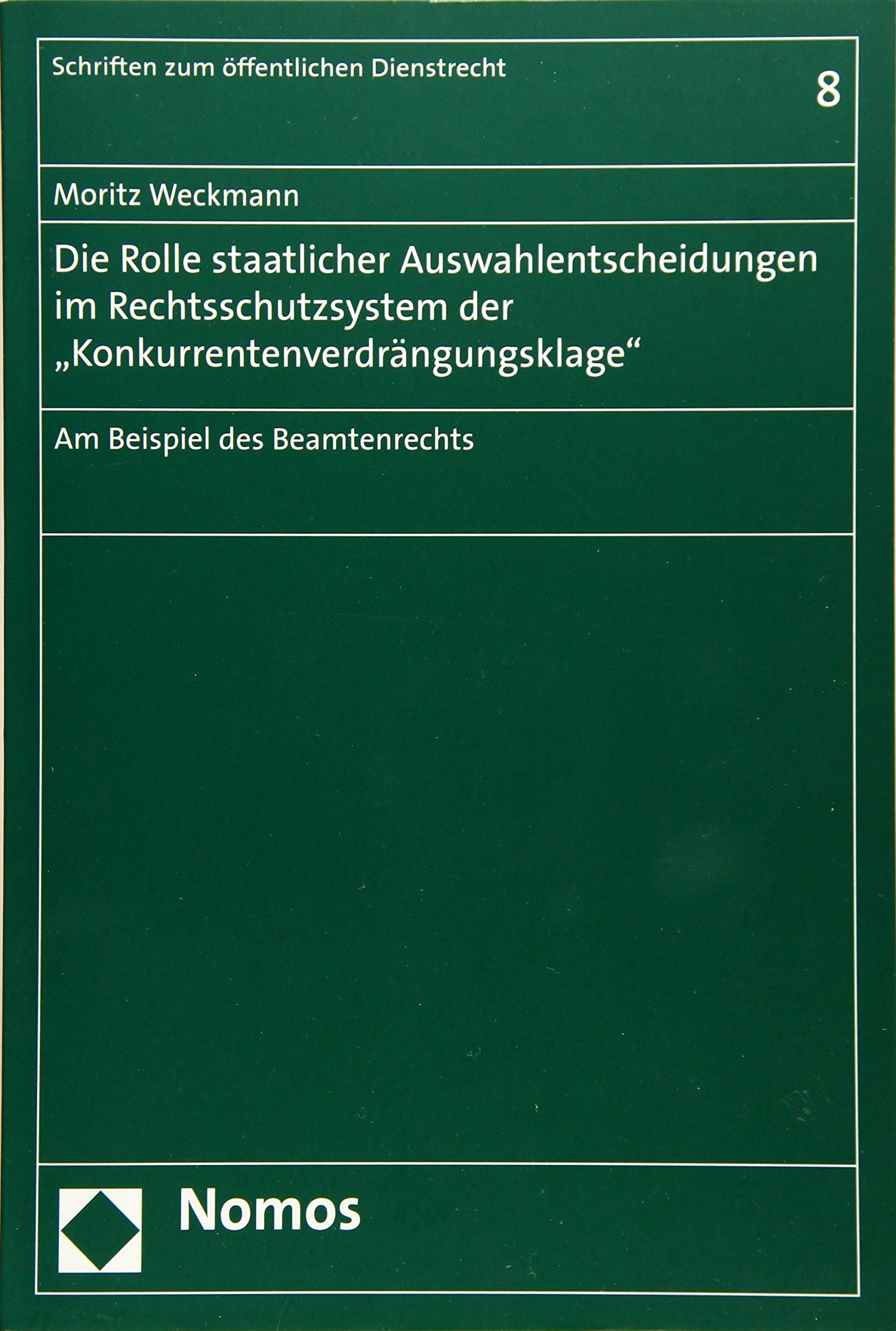 Die Rolle staatlicher Auswahlentscheidungen im Rechtsschutzsystem der "Konkurrentenverdrängungsklage": Am Beispiel des Beamtenrechts (Schriften zum öffentlichen Dienstrecht, Band 8) Law