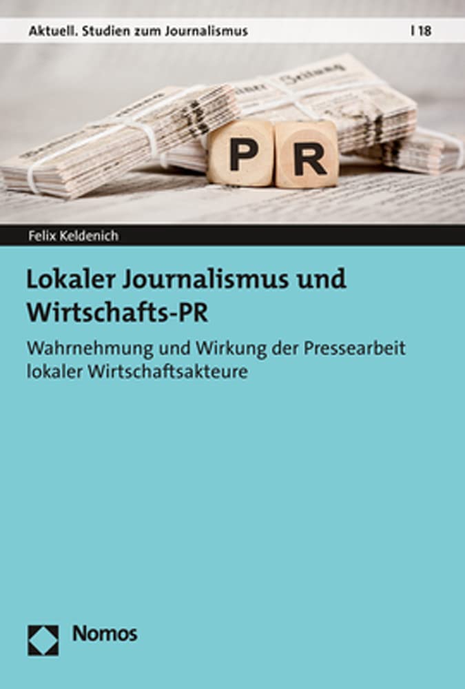 Lokaler Journalismus und Wirtschafts-PR: Wahrnehmung und Wirkung der Pressearbeit lokaler Wirtschaftsakteure (Aktuell. Studien zum Journalismus) Law