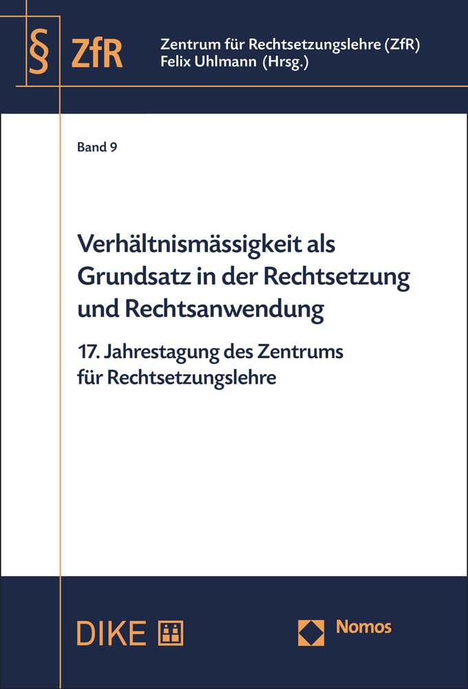 Verhältnismässigkeit als Grundsatz in der Rechtsetzung und Rechtsanwendung: 17. Jahrestagung des Zentrums für Rechtsetzungslehre Law