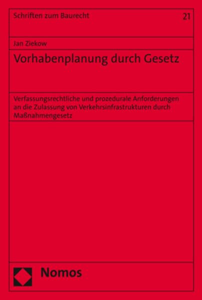Vorhabenplanung durch Gesetz: Verfassungsrechtliche und prozedurale Anforderungen an die Zulassung von Verkehrsinfrastrukturen durch Maßnahmengesetz (Schriften zum Baurecht) Law