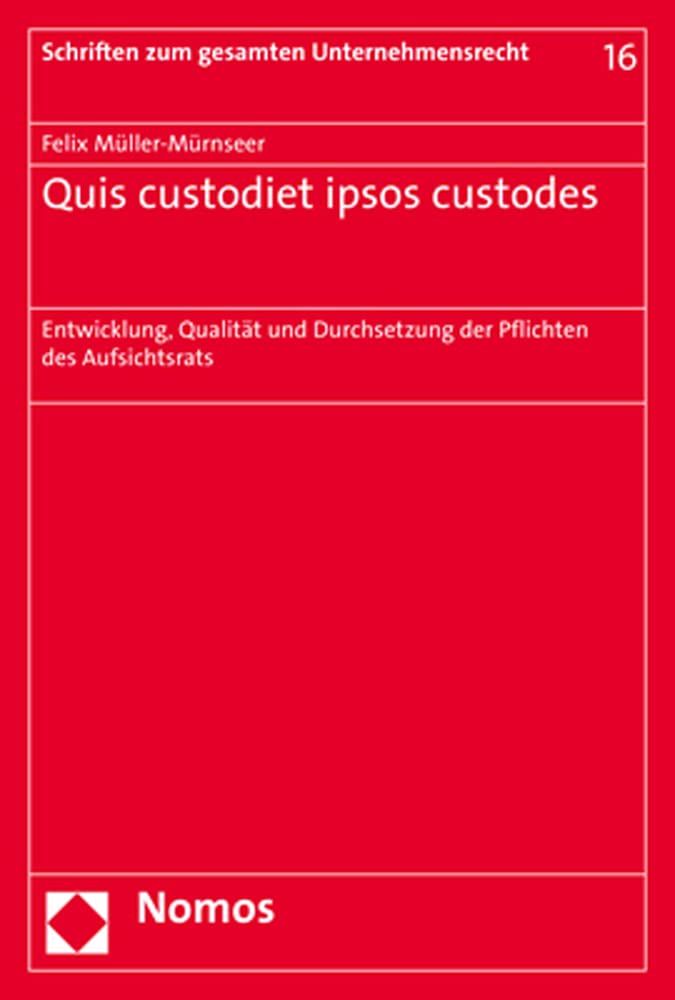 Quis custodiet ipsos custodes: Entwicklung, Qualität und Durchsetzung der Pflichten des Aufsichtsrats (Schriften zum gesamten Unternehmensrecht) Law