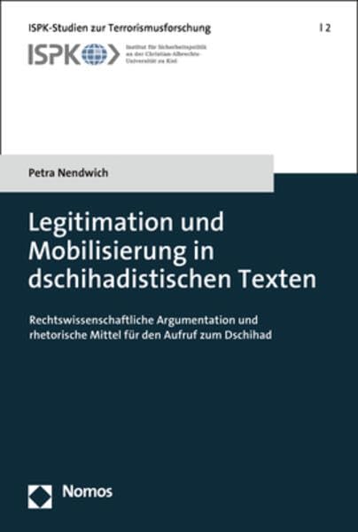 Legitimation und Mobilisierung in dschihadistischen Texten: Rechtswissenschaftliche Argumentation und rhetorische Mittel für den Aufruf zum Dschihad (ISPK-Studien zur Terrorismusforschung) Law