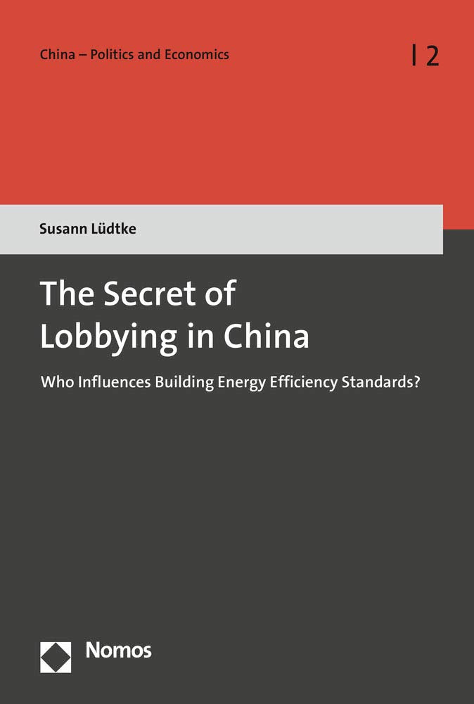 The Secret of Lobbying in China: Who Influences Building Energy Efficiency Standards? (China – Politics and Economics, Band 2) Law