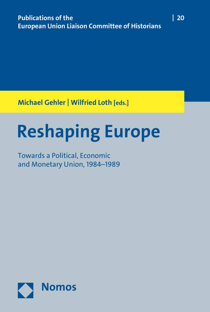 Reshaping Europe: Towards a Political, Economic and Monetary Union, 1984–1989 (Veröffentlichungen der Historiker-Verbindungsgruppe bei der Kommission der EG, Band 20) Business, Finance & Career