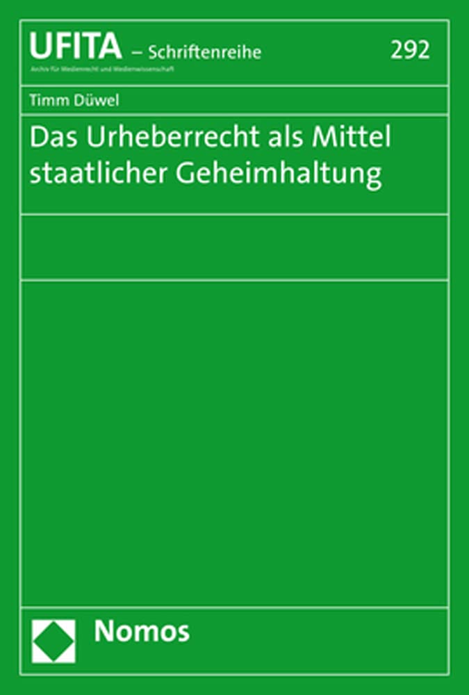 Das Urheberrecht als Mittel staatlicher Geheimhaltung (Schriftenreihe des Archivs für Urheber- und Medienrecht UFITA) Law