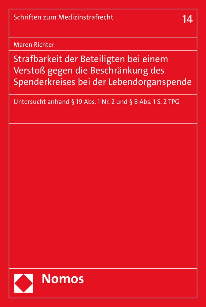 Strafbarkeit der Beteiligten bei einem Verstoß gegen die Beschränkung des Spenderkreises bei der Lebendorganspende: Untersucht anhand § 19 Abs. 1 Nr. ... 1 S. 2 TPG (Schriften zum Medizinstrafrecht) Law