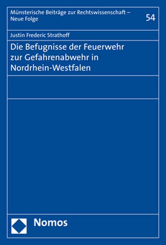 Die Befugnisse der Feuerwehr zur Gefahrenabwehr in Nordrhein-Westfalen (Münsterische Beiträge zur Rechtswissenschaft – Neue Folge, Band 54) Law