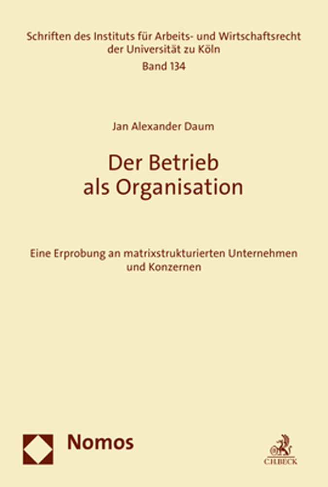 Der Betrieb als Organisation: Eine Erprobung an matrixstrukturierten Unternehmen und Konzernen (Schriften des Instituts für Arbeits- und Wirtschaftsrecht der Universität zu Köln) Law