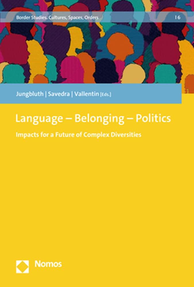 Language – Belonging – Politics: Impacts for a Future of Complex Diversities (Border Studies. Cultures, Spaces, Orders) Law